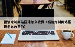 永城福清定制网站搭建怎么收费（福清定制网站搭建怎么收费的）