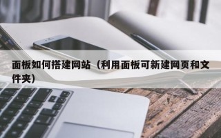 永城面板如何搭建网站（利用面板可新建网页和文件夹）