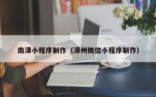永城南漳小程序制作（漳州微信小程序制作）