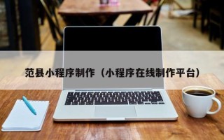 永城范县小程序制作（小程序在线制作平台）
